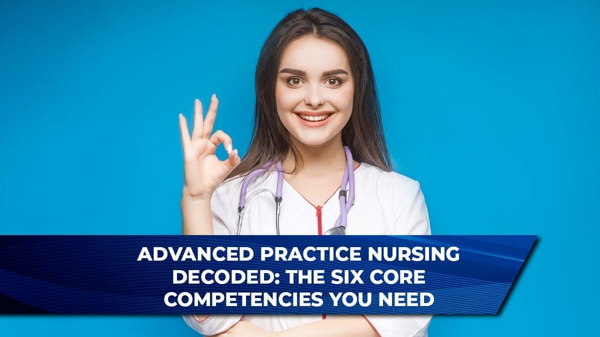 Advanced Practice Nursing Decoded: The Six Core Competencies You Need