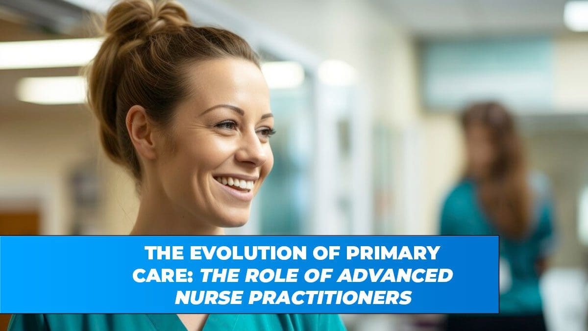 The Evolution of Primary Care: The Role of Advanced Nurse Practitioners