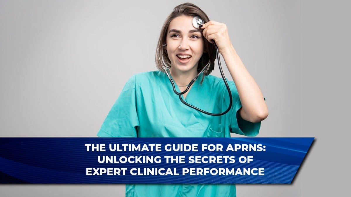 The Ultimate Guide for APRNs: Unlocking the Secrets of Expert Clinical Performance