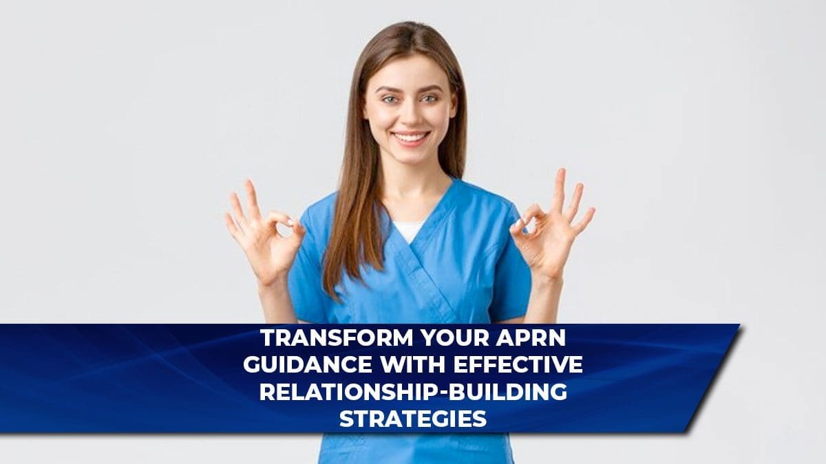 Transform Your APRN Guidance with Effective Relationship-Building Strategies